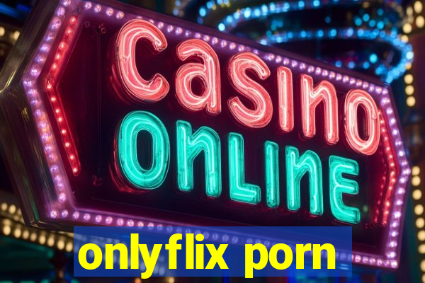 onlyflix porn